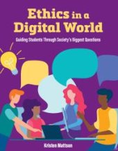 book Ethics in a Digital World : Guiding Students Through Society’s Biggest Questions