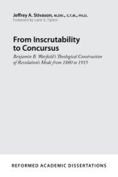 book From Inscrutability to Concursus : Benjamin B. Warfield's Theological Construction of Revelation's Mode from 1880 To 1915