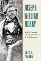 book Joseph William Mckay : A Métis Business Leader in Colonial British Columbia