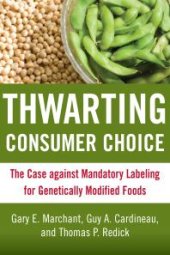 book Thwarting Consumer Choice : The Case Against Mandatory Labeling for Genetically Modified Foods