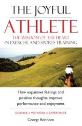 book The Joyful Athlete : The Wisdom of the Heart in Exercise And Sports Training