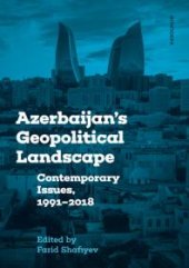 book Azerbaijan's Geopolitical Landscape : Contemporary Issues, 1991-2018