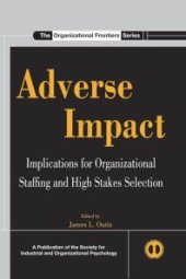 book Adverse Impact : Implications for Organizational Staffing and High Stakes Selection