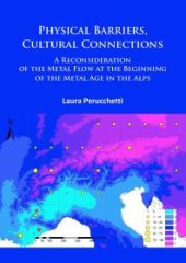 book Physical Barriers, Cultural Connections: a Reconsideration of the Metal Flow at the Beginning of the Metal Age in the Alps