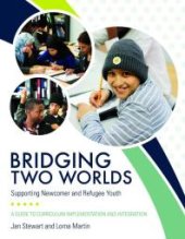 book Bridging Two Worlds : Supporting Newcomer and Refugee Youth