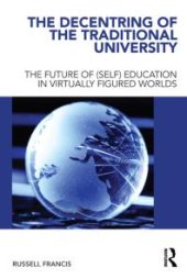 book The Decentring of the Traditional University : The Future of (Self) Education in Virtually Figured Worlds