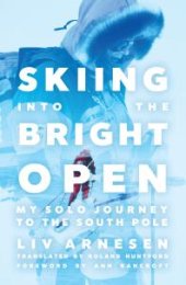 book Skiing into the Bright Open : My Solo Journey to the South Pole