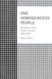 book One Homogeneous People : Narratives of White Southern Identity, 1890-1920