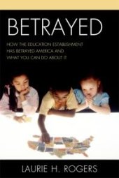 book Betrayed : How the Education Establishment Has Betrayed America and What You Can Do about It