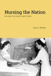 book Nursing the Nation : Building the Nurse Labor Force