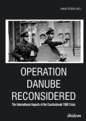 book Operation Danube Reconsidered : The International Aspects of the Czechoslovak 1968 Crisis