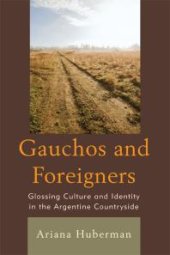 book Gauchos and Foreigners : Glossing Culture and Identity in the Argentine Countryside