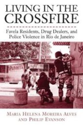 book Living in the Crossfire : Favela Residents, Drug Dealers, and Police Violence in Rio de Janeiro