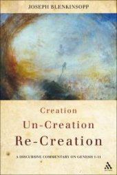 book Creation, un-Creation, Re-creation : A Discursive Commentary on Genesis 1-11