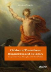 book Children of Prometheus: Romanticism and Its Legacy : Essays in Literature, Philosophy, and Cultural Politics