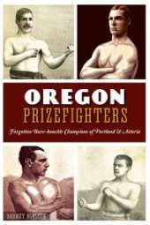 book Oregon Prizefighters : Forgotten Bare-knuckle Champions of Portland & Astoria