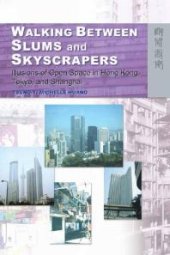 book Walking Between Slums and Skyscrapers : Illusions of Open Space in Hong Kong, Tokyo, and Shanghai