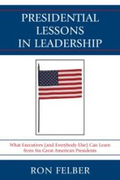 book Presidential Lessons in Leadership : What Executives (and Everybody Else) Can Learn from Six Great American Presidents