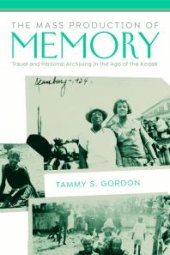 book The Mass Production of Memory : Travel and Personal Archiving in the Age of the Kodak