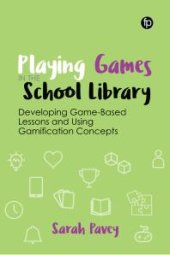 book Playing Games in the School Library : Developing Game-Based Lessons and Using Gamification Concepts