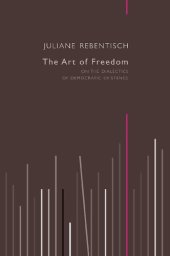 book The Art of Freedom: On the Dialectics of Democratic Existence