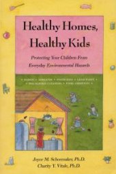 book Healthy Homes, Healthy Kids : Protecting Your Children From Everyday Environmental Hazards