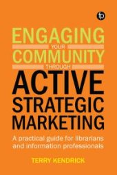 book Engaging your Community through Active Strategic Marketing : A practical guide for librarians and information professionals