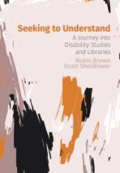 book Seeking to Understand : A Journey into Disability Studies and Libraries