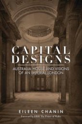 book Capital Designs : Australia House and Visions of an Imperial London