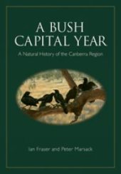 book A Bush Capital Year : A Natural History of the Canberra Region