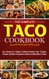 book The Complete Taco Cookbook: Easy Recipes for Cooking Traditional Mexican Food, Tostadas, Tamales, and Other Contemporary Dishes and Much More at Home