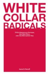 book White Collar Radicals : TVA's Knoxville Fifteen, the New Deal, and the Mccarthy Era