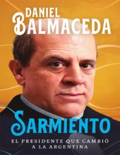 book Sarmiento - El Presidente que Cambio la Argentina