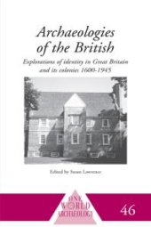 book Archaeologies of the British : Explorations of Identity in the United Kingdom and Its Colonies 1600-1945