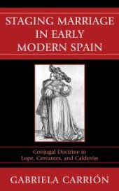 book Staging Marriage in Early Modern Spain : Conjugal Doctrine in Lope, Cervantes, and Calderon