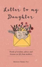 book Letter to My Daughter : Words of Wisdom, Advice and Lessons on Life from Parents