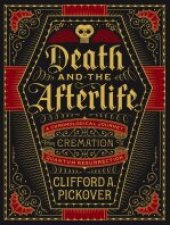 book Death and the Afterlife: A Chronological Journey, from Cremation to Quantum Resurrection