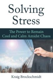 book Solving Stress : The Power to Remain Cool and Calm Amidst Chaos