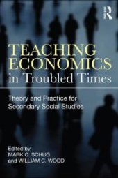 book Teaching Economics in Troubled Times : Theory and Practice for Secondary Social Studies