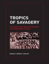 book Tropics of Savagery : The Culture of Japanese Empire in Comparative Frame