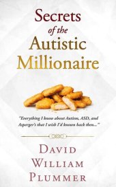 book Secrets of the Autistic Millionaire: Everything I know about Autism, ASD, and Asperger's that I wish I'd known back then...