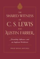 book The Shared Witness of C. S. Lewis and Austin Farrer : Friendship, Influence, and an Anglican Worldview