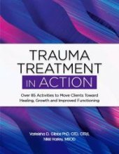 book Trauma Treatment in ACTION : Over 85 Activities to Move Clients Toward Healing, Growth and Improved Functioning