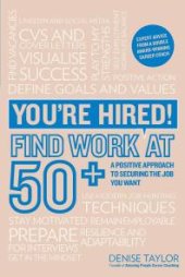 book You're Hired! Find Work At 50+ : A Positive Approach to Securing the Job You Want