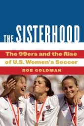 book The Sisterhood : The 99ers and the Rise of U.S. Women's Soccer