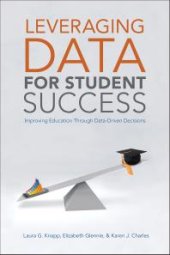 book Leveraging Data for Student Success : Improving Education Through Data-Driven Decisions