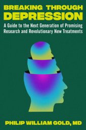 book Breaking Through Depression: A Guide to the Next Generation of Promising Research and Revolutionary New Treatments