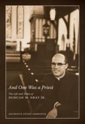 book And One Was a Priest : The Life and Times of Duncan M. Gray Jr.