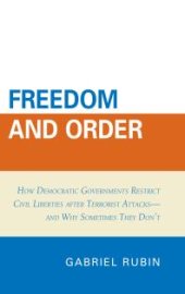 book Freedom and Order : How Democratic Governments Restrict Civil Liberties after Terrorist Attacks_and Why Sometimes They Don't