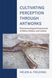 book Cultivating Perception Through Artworks : Phenomenological Enactments of Ethics, Politics, and Culture